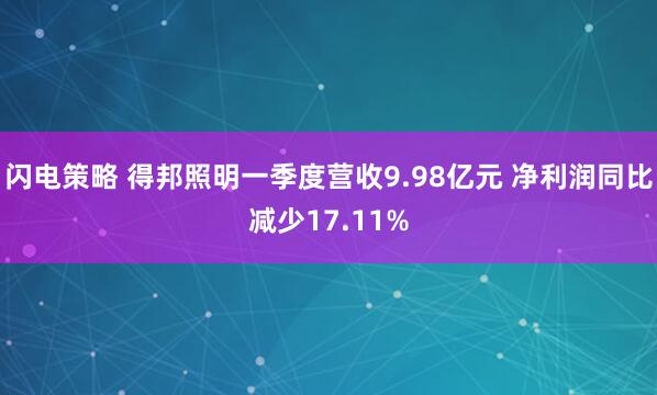 闪电策略 得邦照明一季度营收9.98亿元 净利润同比减少17.11%