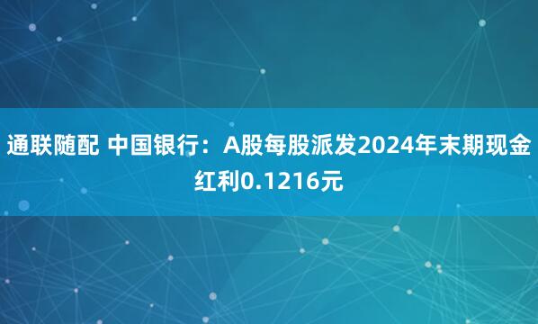 通联随配 中国银行:A股每股派发2024年末期现金红利0.1216元